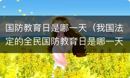 国防教育日是哪一天（我国法定的全民国防教育日是哪一天）