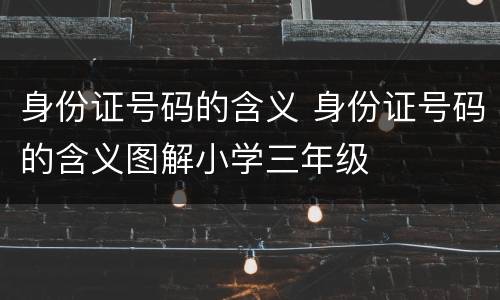 身份证号码的含义 身份证号码的含义图解小学三年级
