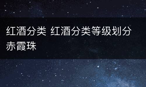 红酒分类 红酒分类等级划分 赤霞珠