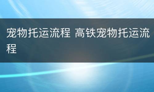 宠物托运流程 高铁宠物托运流程