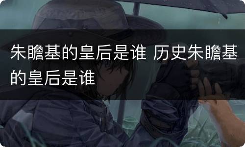 朱瞻基的皇后是谁 历史朱瞻基的皇后是谁