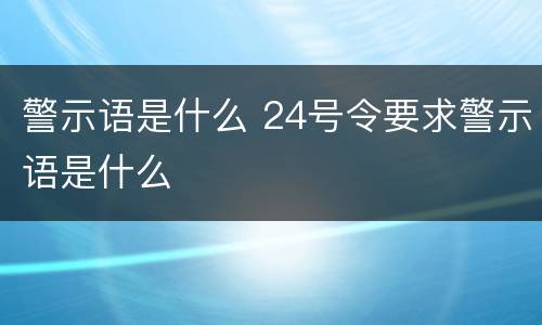 警示语是什么 24号令要求警示语是什么
