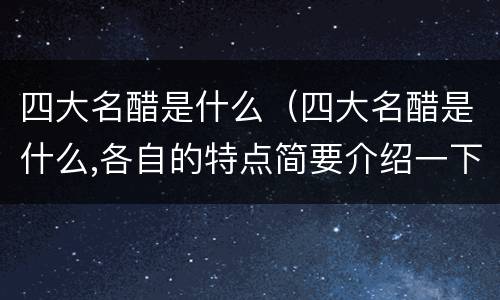 四大名醋是什么（四大名醋是什么,各自的特点简要介绍一下）