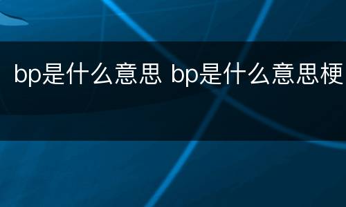 bp是什么意思 bp是什么意思梗