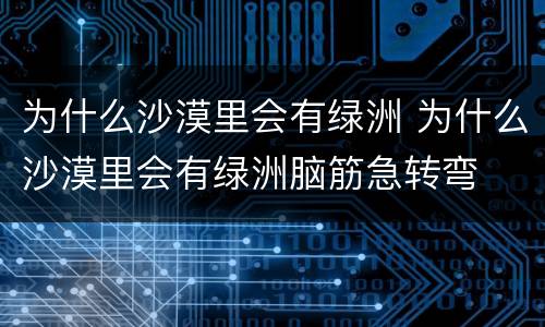 为什么沙漠里会有绿洲 为什么沙漠里会有绿洲脑筋急转弯