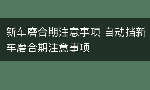 新车磨合期注意事项 自动挡新车磨合期注意事项