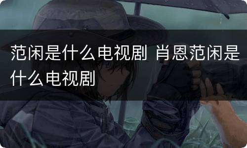 范闲是什么电视剧 肖恩范闲是什么电视剧