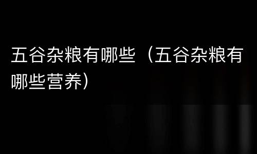 五谷杂粮有哪些（五谷杂粮有哪些营养）