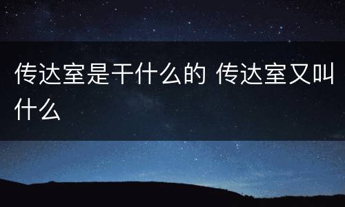 传达室是干什么的 传达室又叫什么