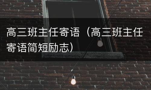 高三班主任寄语（高三班主任寄语简短励志）