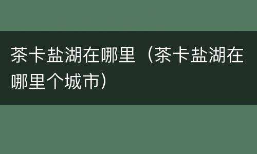 茶卡盐湖在哪里（茶卡盐湖在哪里个城市）