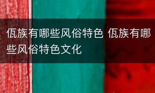 佤族有哪些风俗特色 佤族有哪些风俗特色文化
