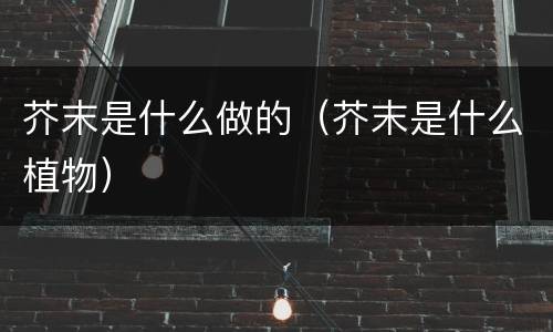 芥末是什么做的（芥末是什么植物）
