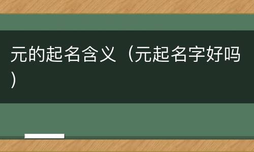 元的起名含义（元起名字好吗）