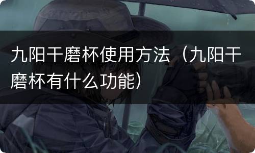 九阳干磨杯使用方法（九阳干磨杯有什么功能）