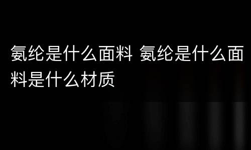 氨纶是什么面料 氨纶是什么面料是什么材质