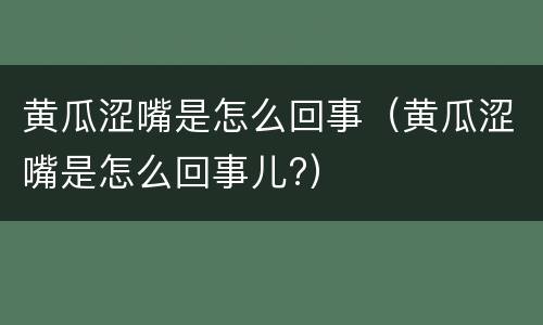 黄瓜涩嘴是怎么回事（黄瓜涩嘴是怎么回事儿?）