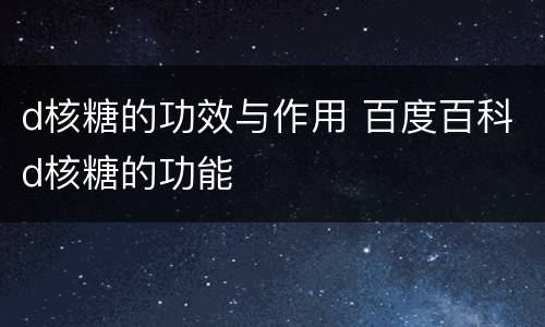 d核糖的功效与作用 百度百科d核糖的功能