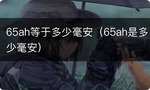 65ah等于多少毫安（65ah是多少毫安）