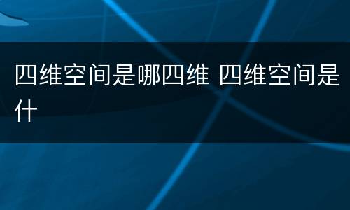 四维空间是哪四维 四维空间是什