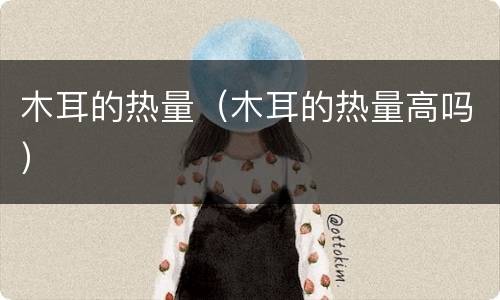 木耳的热量（木耳的热量高吗）