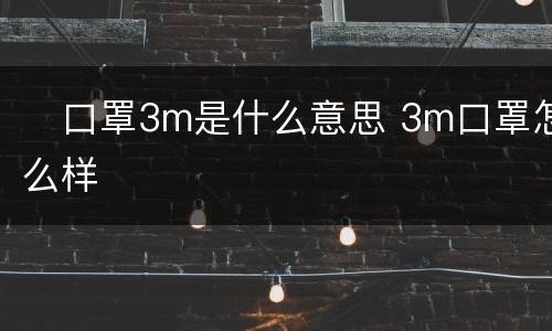 ​口罩3m是什么意思 3m口罩怎么样