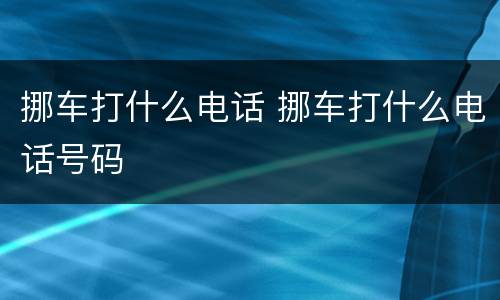 挪车打什么电话 挪车打什么电话号码