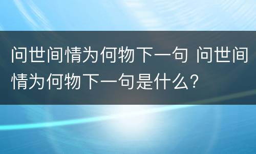 问世间情为何物下一句 问世间情为何物下一句是什么?