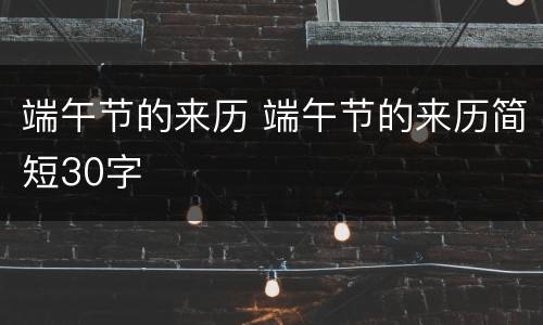 端午节的来历 端午节的来历简短30字