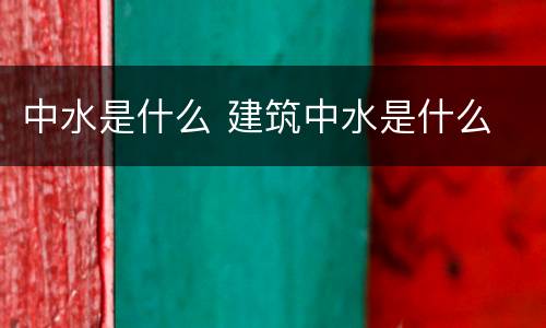 中水是什么 建筑中水是什么