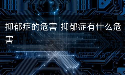 抑郁症的危害 抑郁症有什么危害