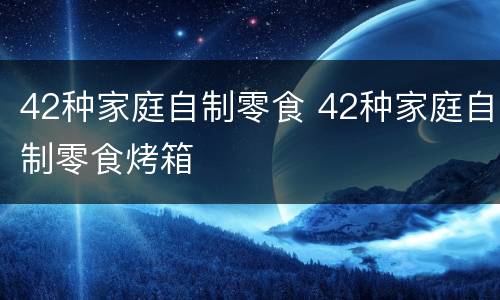 42种家庭自制零食 42种家庭自制零食烤箱