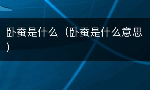 卧蚕是什么（卧蚕是什么意思）