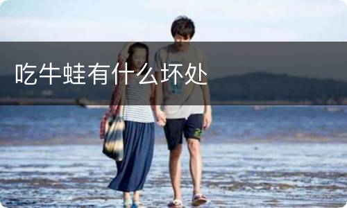 吃牛蛙有什么坏处