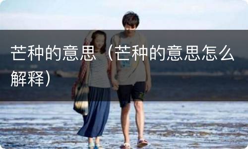 芒种的意思（芒种的意思怎么解释）