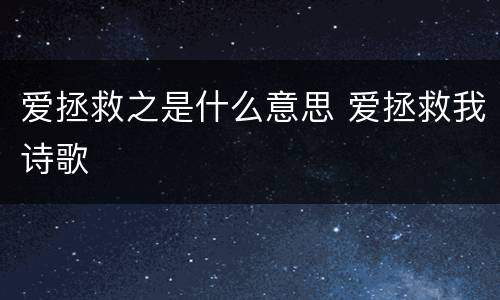 爱拯救之是什么意思 爱拯救我诗歌
