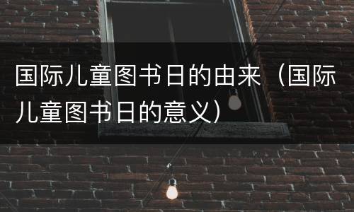 国际儿童图书日的由来（国际儿童图书日的意义）