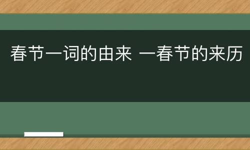 春节一词的由来 一春节的来历