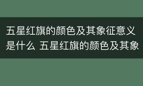 五星红旗的颜色及其象征意义是什么 五星红旗的颜色及其象征意义是什么图片