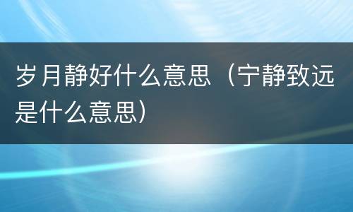 岁月静好什么意思（宁静致远是什么意思）