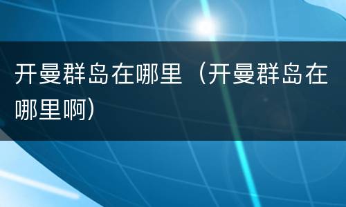 开曼群岛在哪里（开曼群岛在哪里啊）
