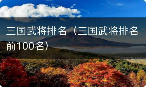三国武将排名（三国武将排名前100名）