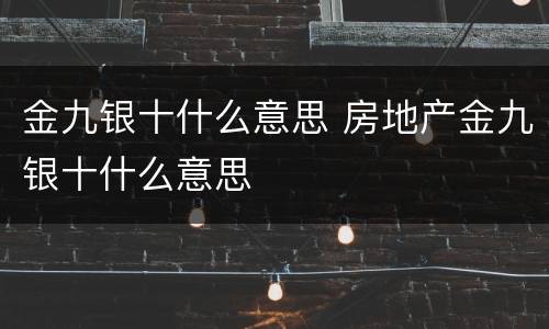 金九银十什么意思 房地产金九银十什么意思