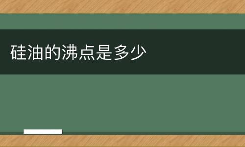 硅油的沸点是多少
