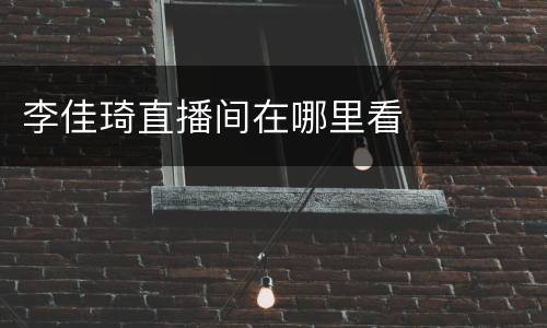 李佳琦直播间在哪里看