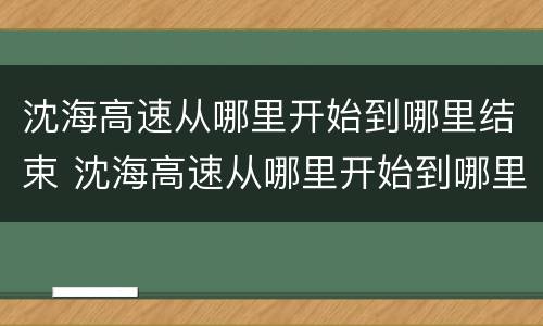 沈海高速从哪里开始到哪里结束 沈海高速从哪里开始到哪里结束地图