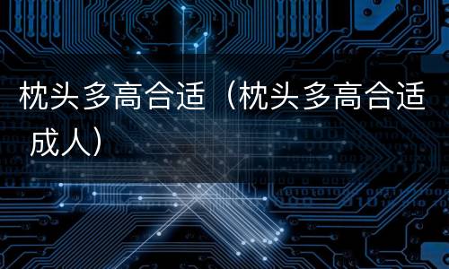 枕头多高合适（枕头多高合适 成人）
