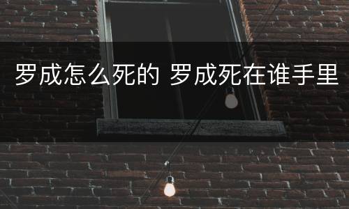 罗成怎么死的 罗成死在谁手里