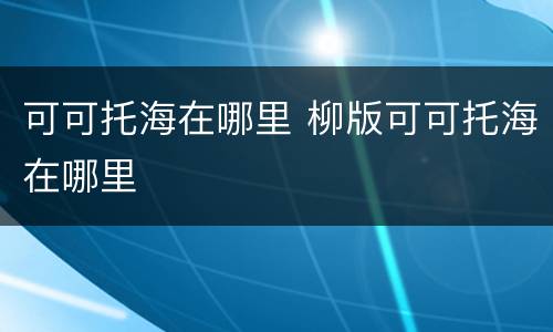 可可托海在哪里 柳版可可托海在哪里