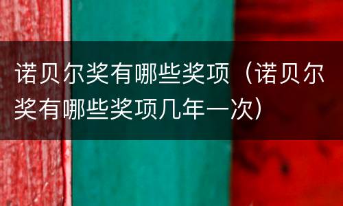 诺贝尔奖有哪些奖项（诺贝尔奖有哪些奖项几年一次）